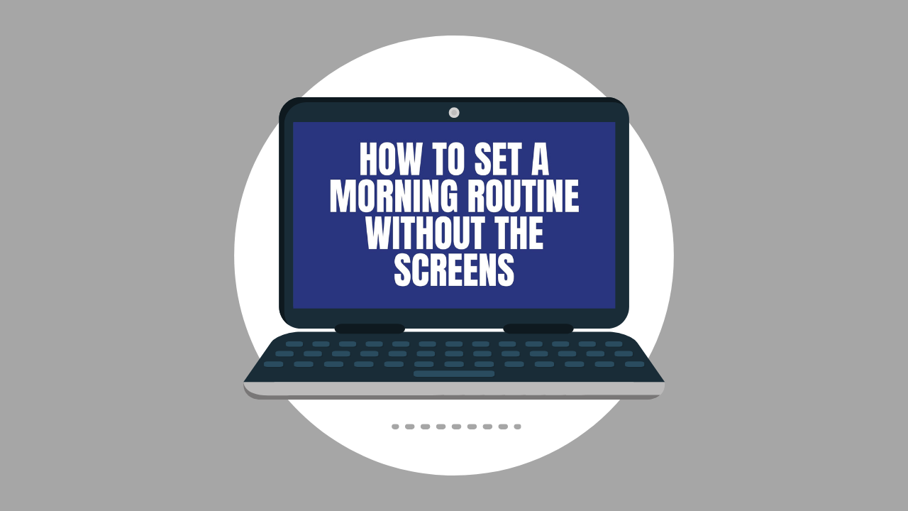 How to Set a Morning Routine Without the Screens (Video)