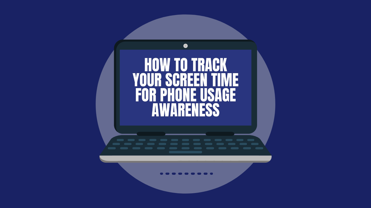 How to Track Your Screen Time For Phone Usage Awareness (Video)