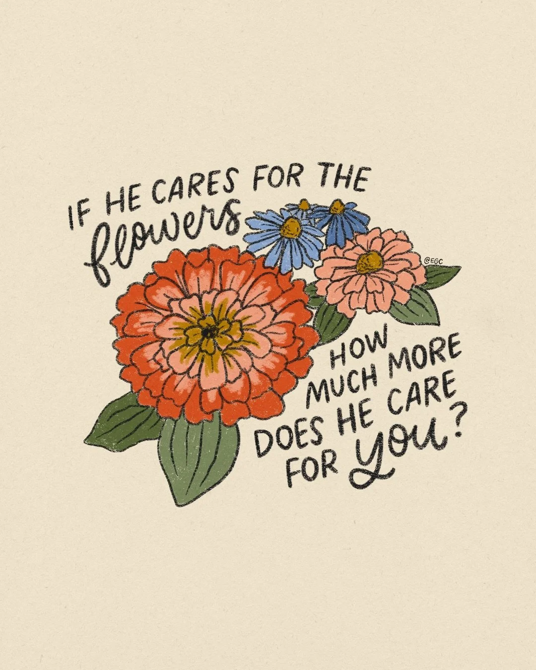 if He cares for the flowers, how much more does He care for you? 

*hint hint: it&rsquo;s a lot more!!!