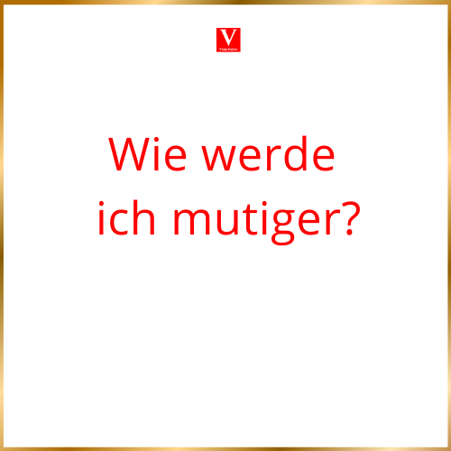 Wie werde ich mutiger?