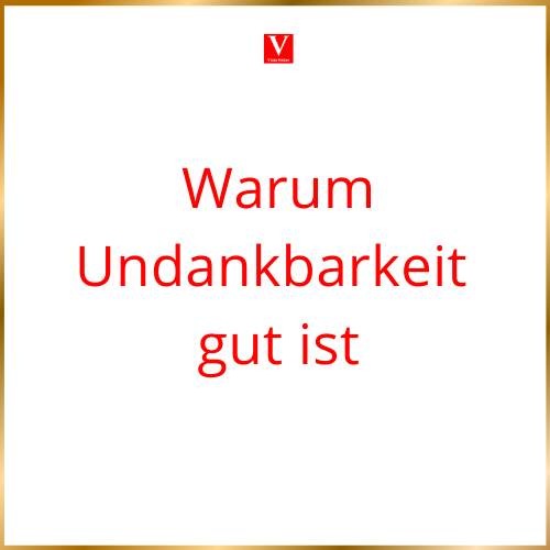 Warum Undankbarkeit gut ist
