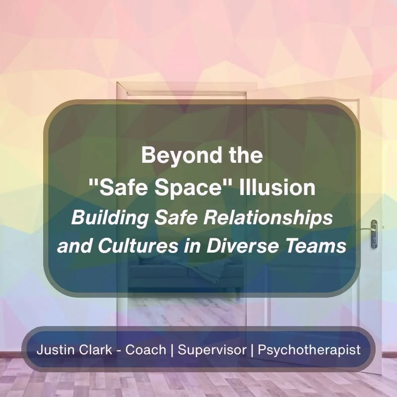Beyond the "Safe Space" Illusion: Building Safe Relationships and Cultures in Diverse Teams