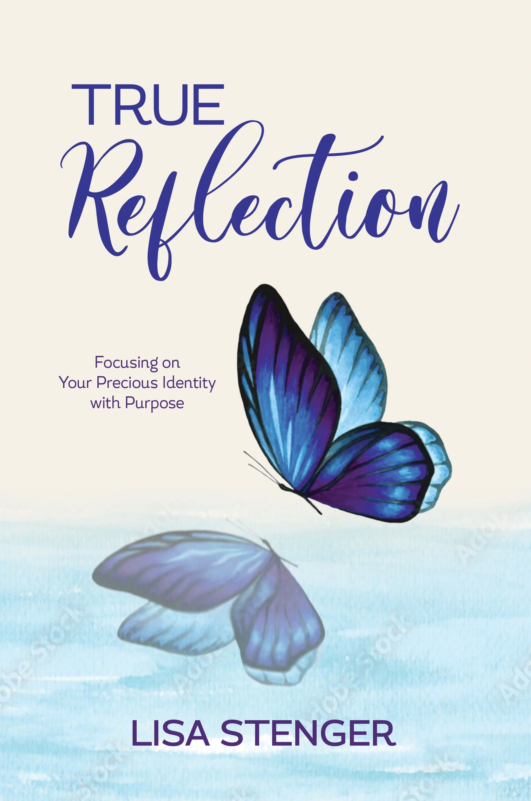 True Reflection: Focusing on Your Precious Identity with Purpose by Lisa Stenger