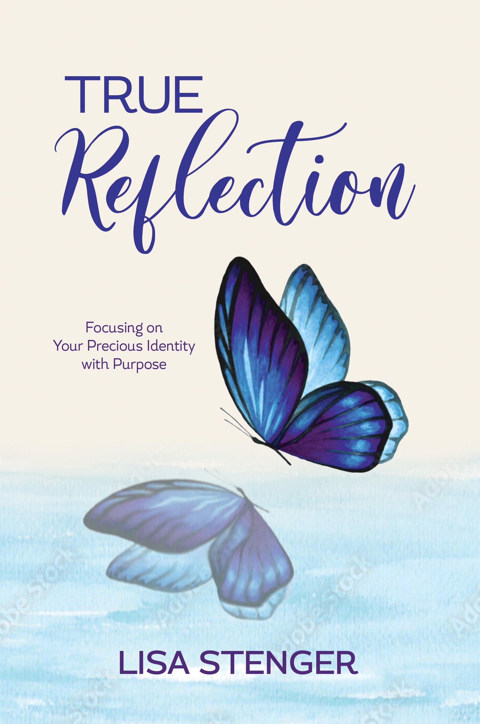 True Reflection: Focusing on Your Precious Identity with Purpose by Lisa Stenger