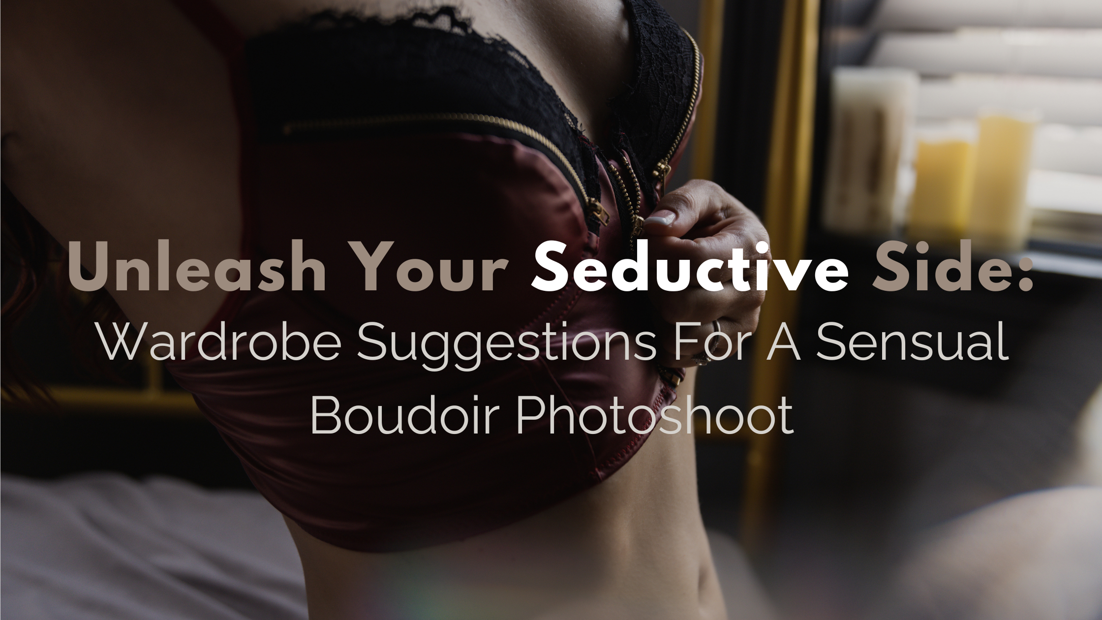Unleash Your Seductive Side: Wardrobe Suggestions for a Sensual Boudoir ...