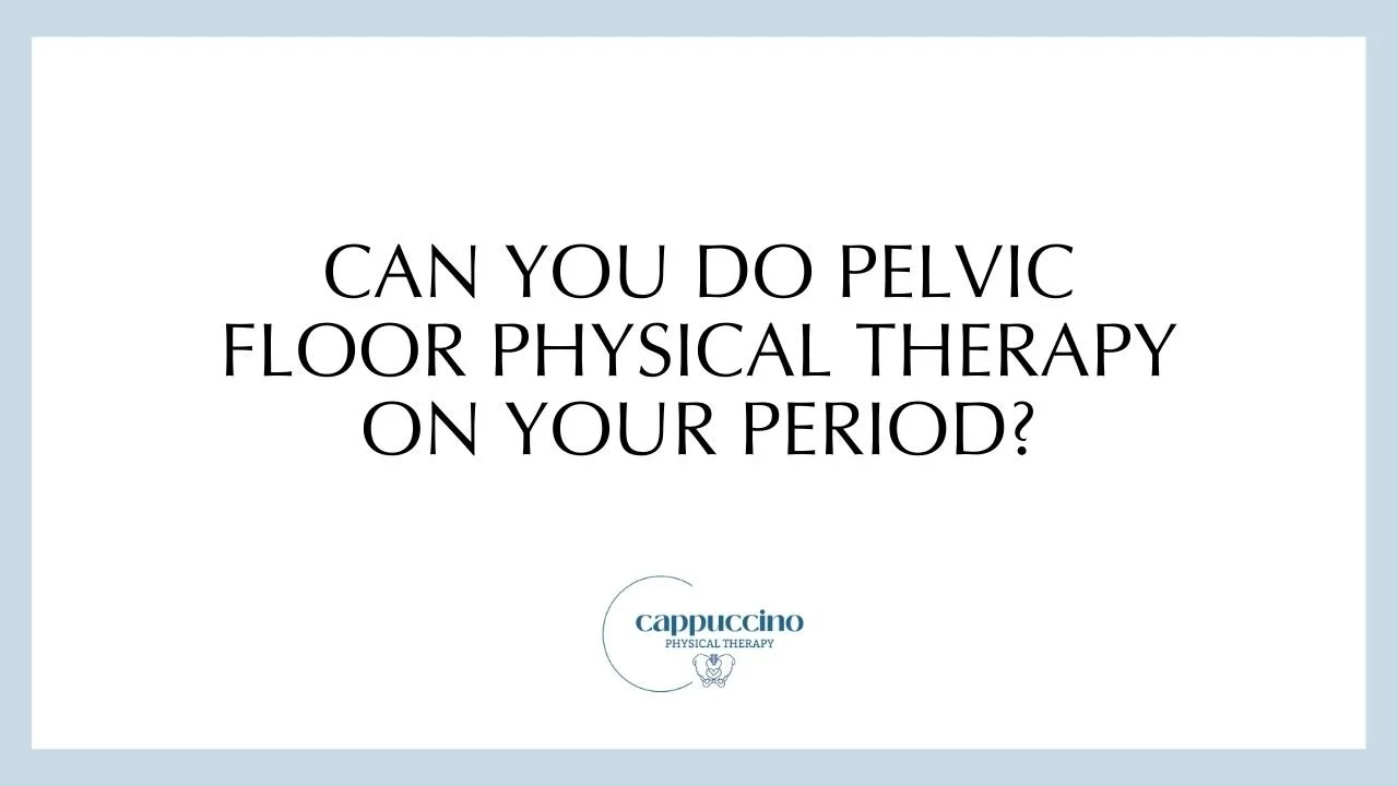 Can You Do Pelvic Floor Physical Therapy on Your Period?