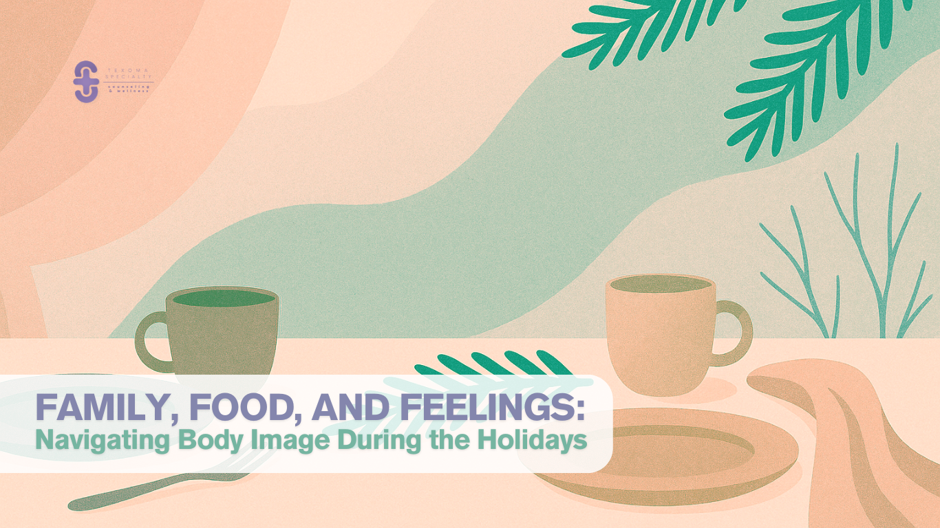 Family, Food, and Feelings: Navigating Body Image During the Holidays