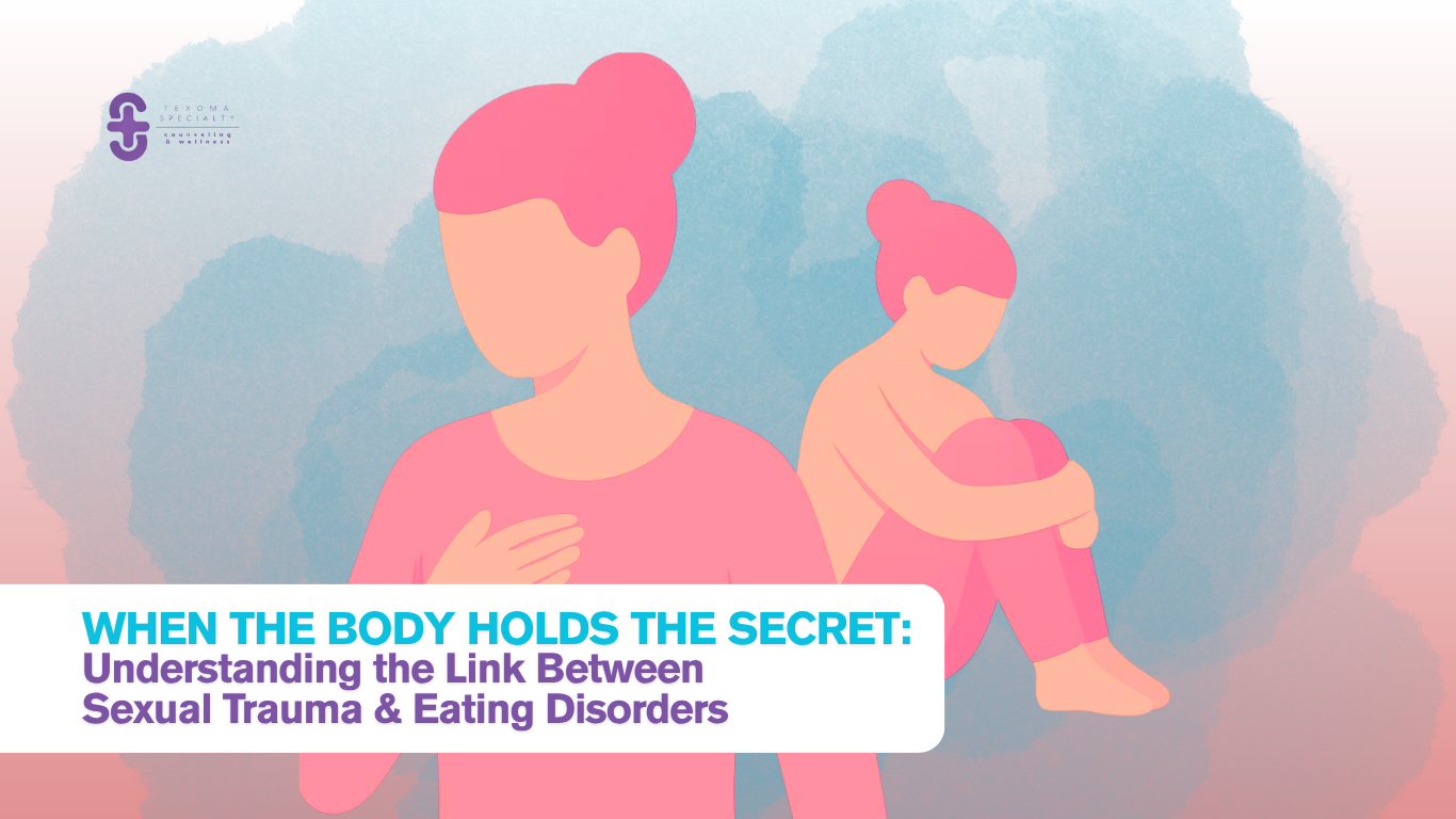 When the Body Holds the Secret: Understanding the Link Between Sexual Trauma and Eating Disorders
