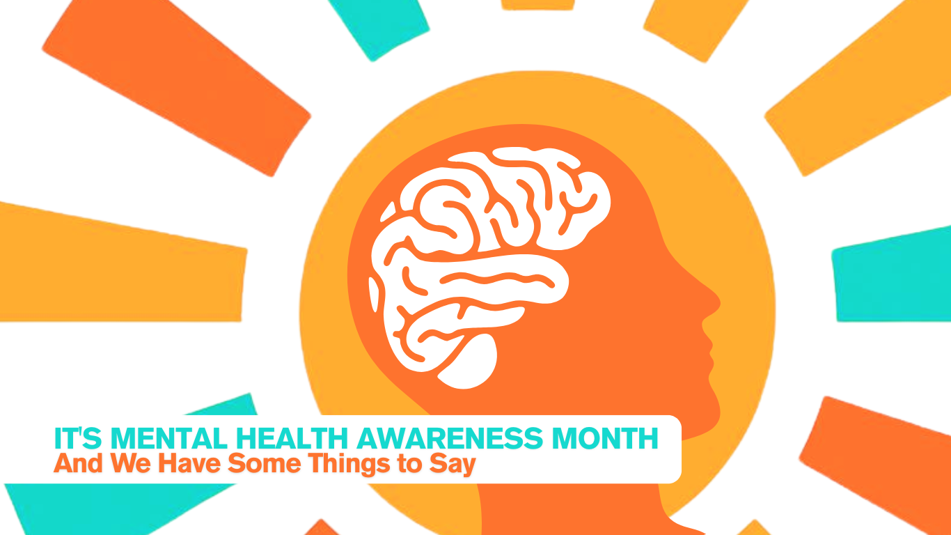 It's Mental Health Awareness Month — And We Have Some Things to Say