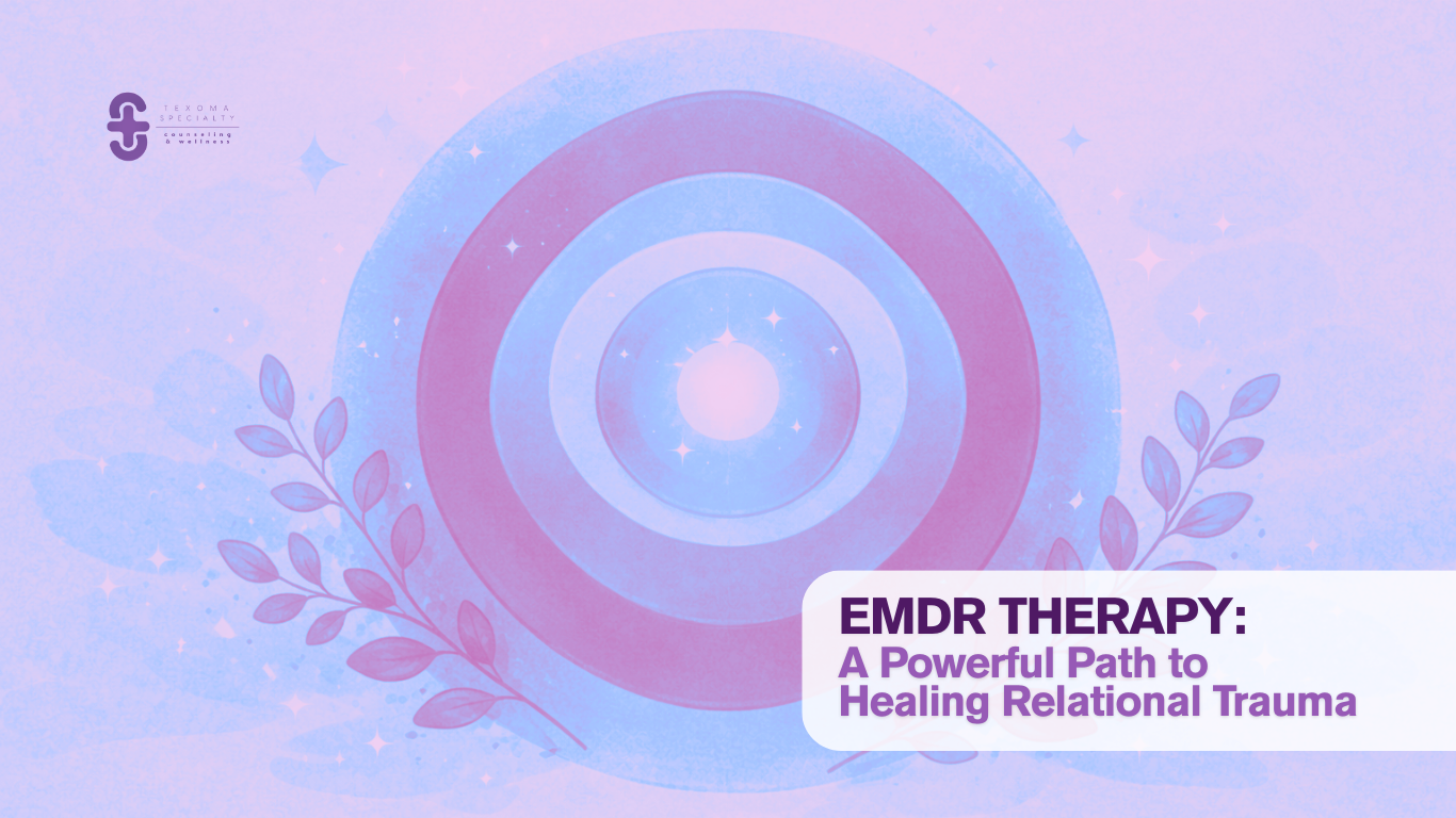 EMDR Therapy: A Powerful Path to Healing Relational Trauma at Texoma Specialty Counseling