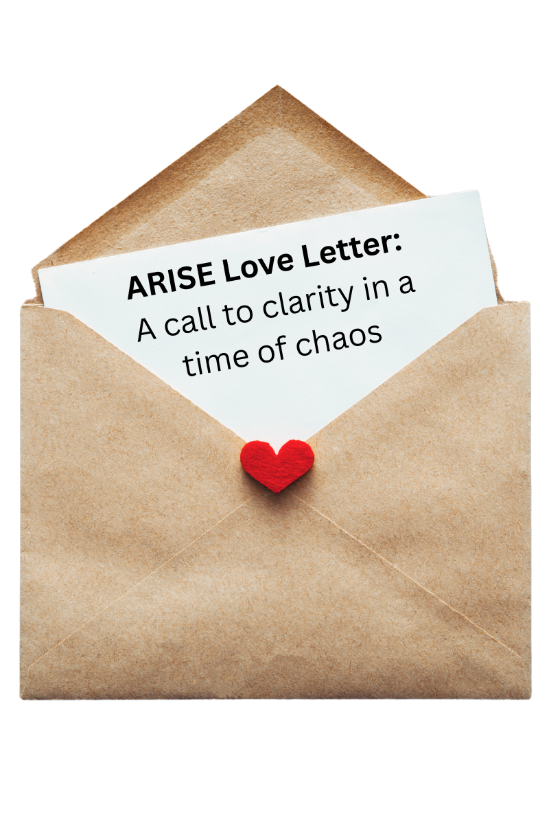 ARISE Love Letter: A Call to Clarity in a Time of Chaos