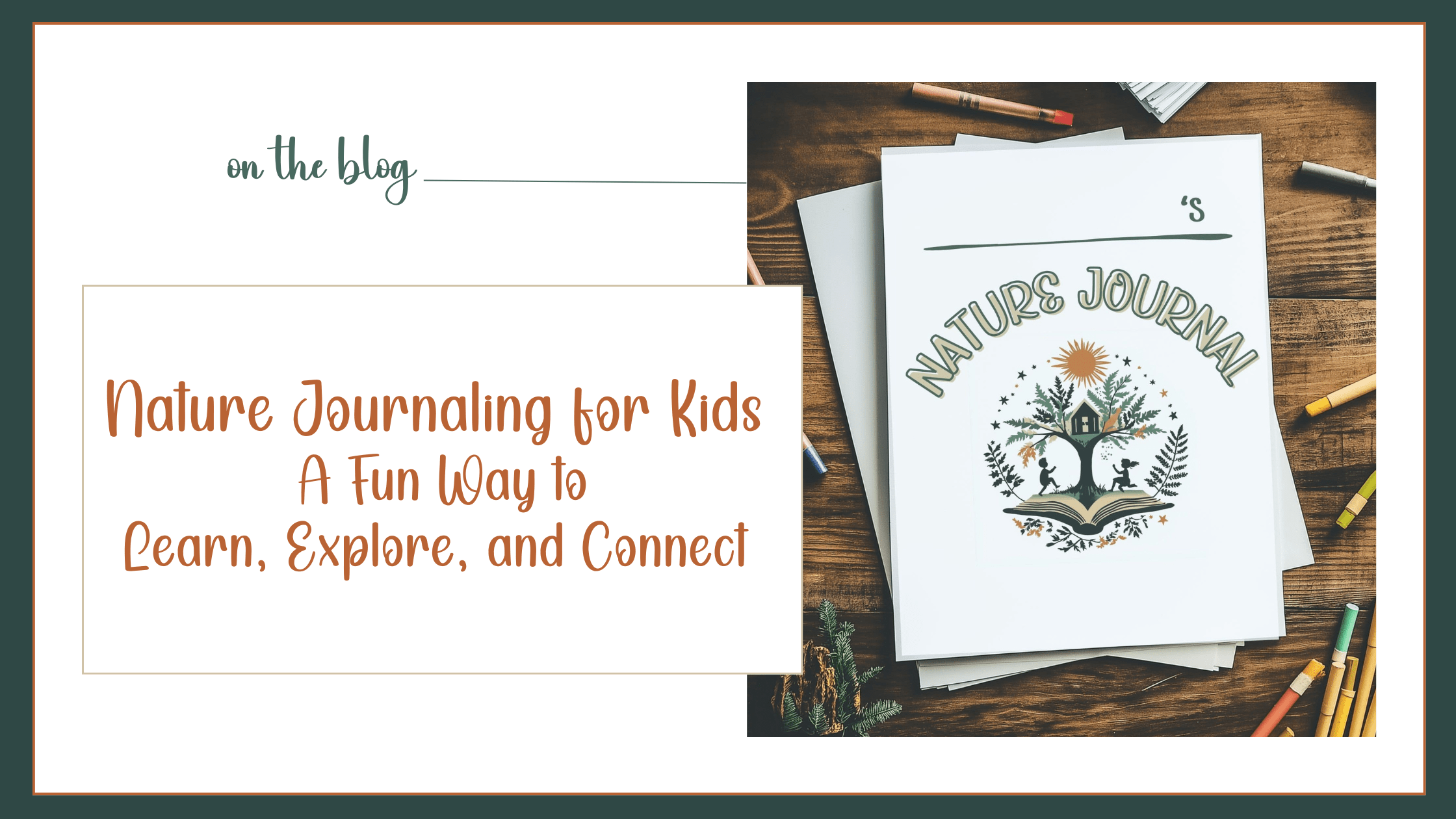 Nature Journaling for Kids: A Fun Way to Learn, Explore, and Connect