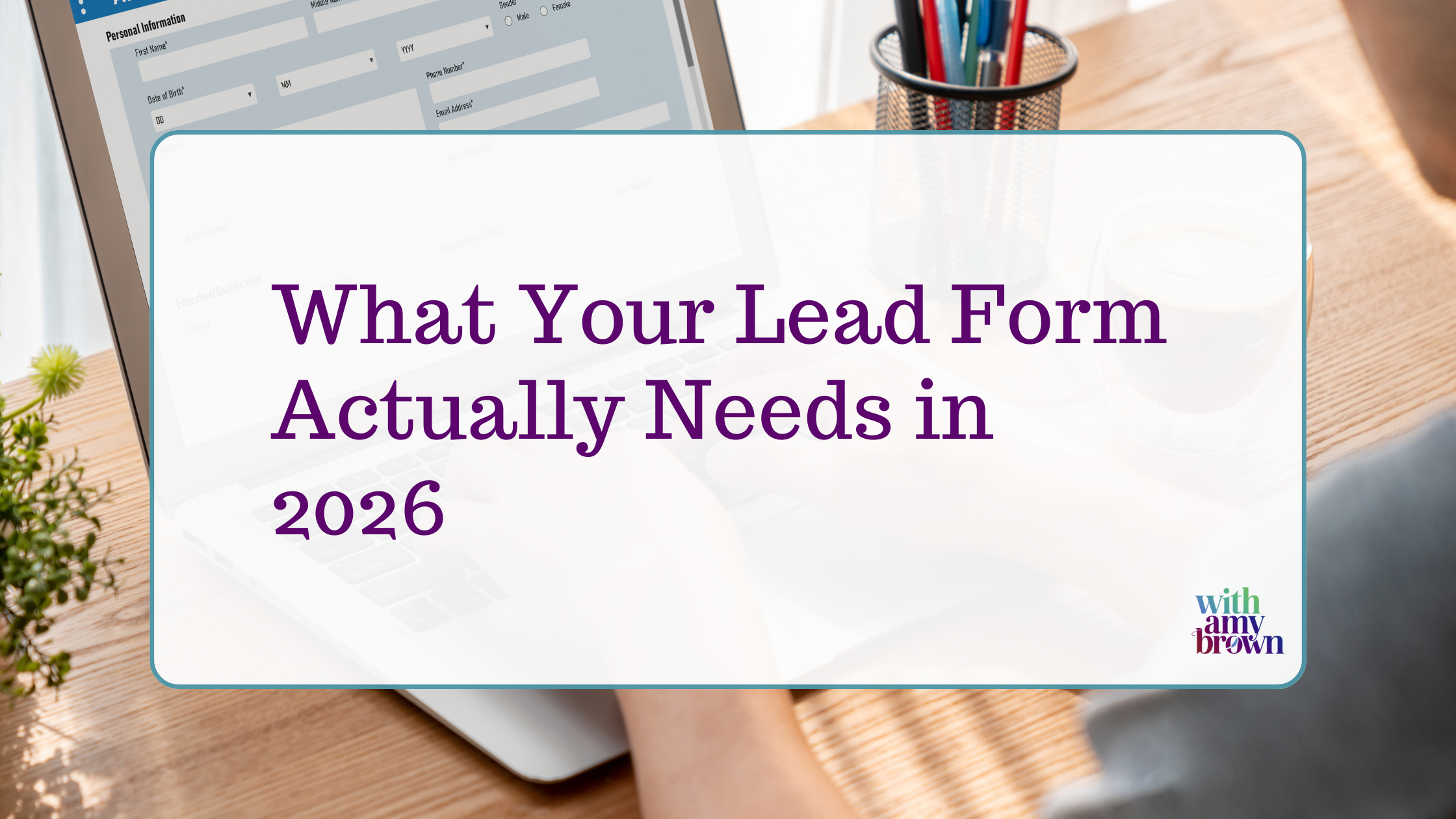 What Your Lead Form Actually Needs in 2026