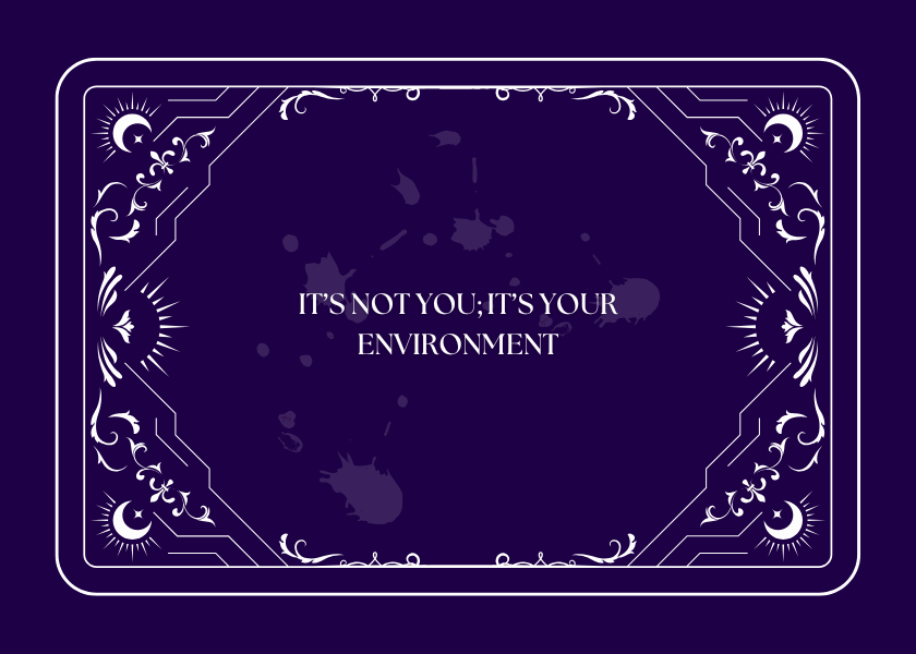 it's not you; it's your environment