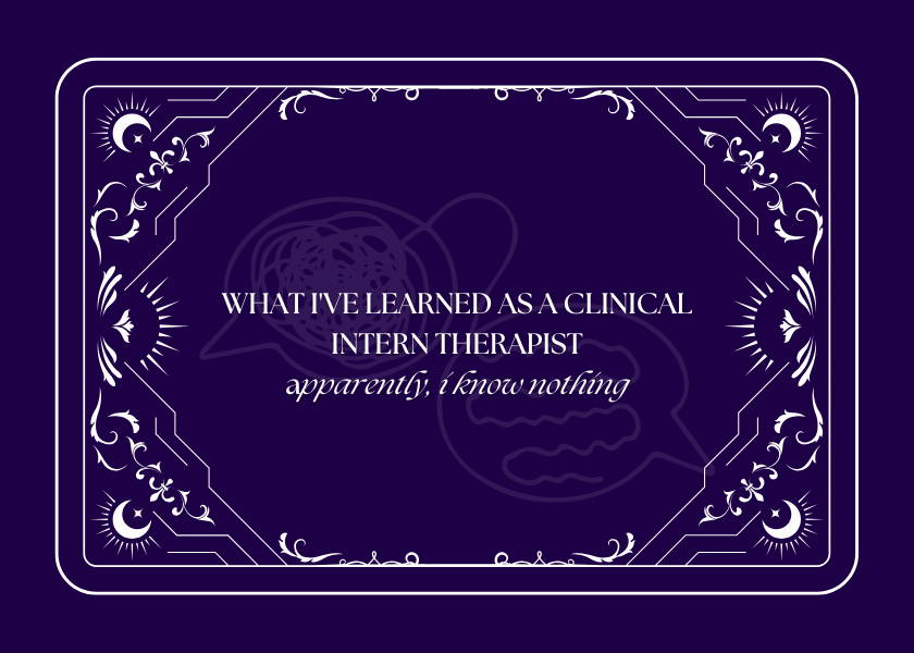 What I've learned as a clinical intern therapist: apparently, I know nothing.