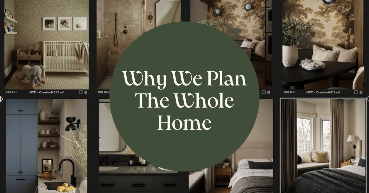 Why We Plan the Whole Home - Even When You're Only Renovating One Room