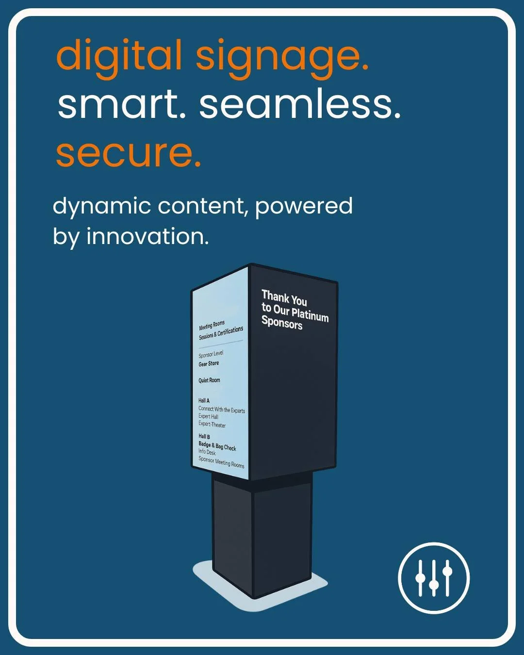 Smart. Seamless. Secure.
Our digital signage keeps your audience informed,  and your brand elevated.
But our real specialty? Delivering complete production solutions from start to finish.

For more information, visit d3gproductions.com/digital-signag