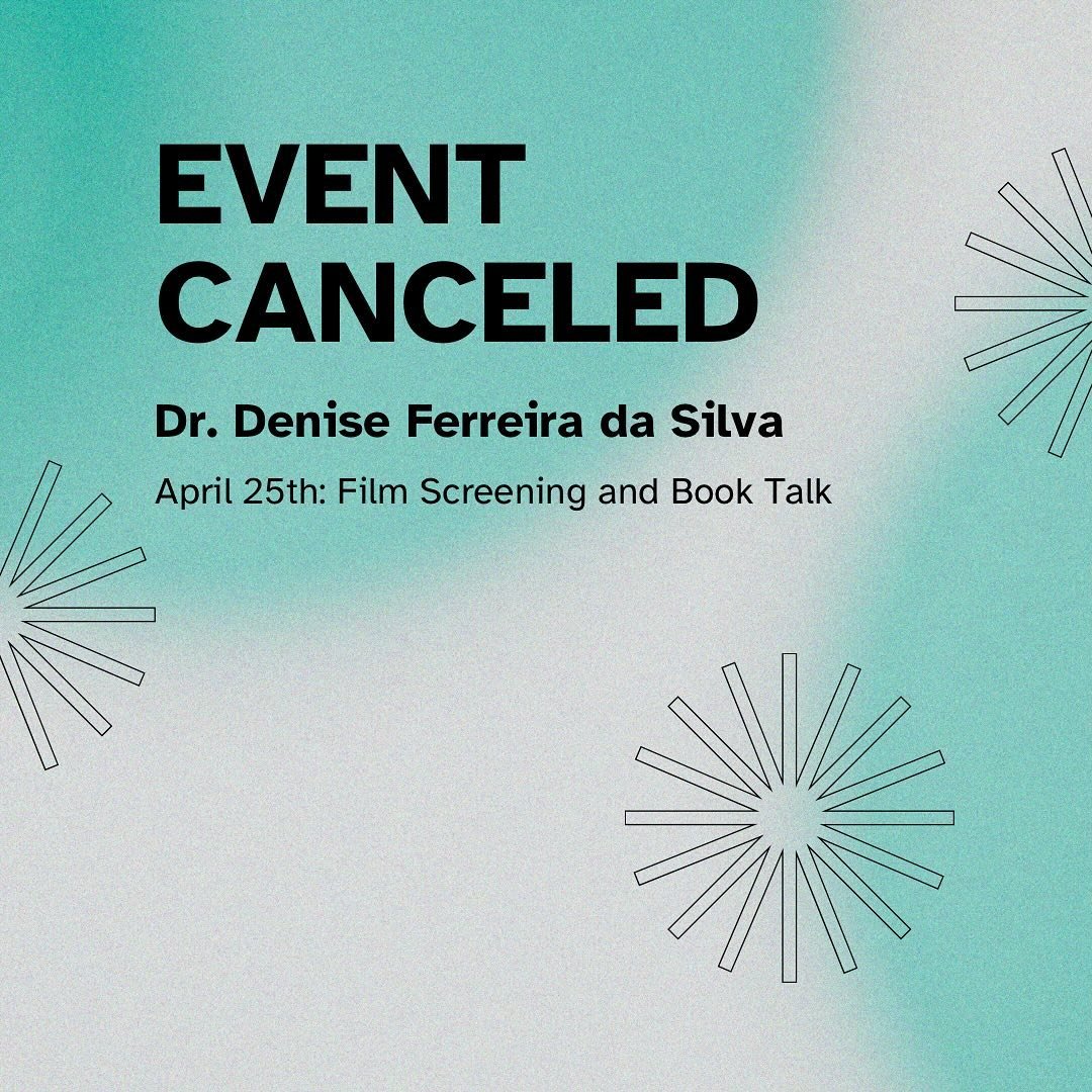 We regret to inform you all that the event planned for Thursday, April 25th, 2024, with Dr. Denise Ferreira da Silva has been canceled due to some unforeseen circumstances. A big thank you to everyone who has been working so hard towards this event, 