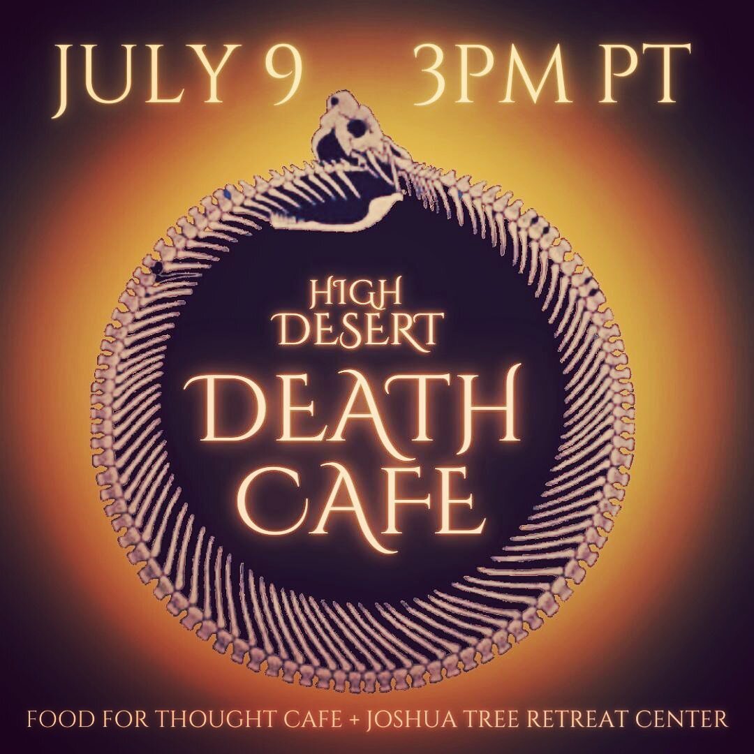 Sunday July 9 3pm pt
Hi Dez Death Cafe
Food for Thought Cafe @foodforthoughtcafejt 
Joshua Tree Retreat Center @jtretreatcenter 

Join the community in a group centered candid conversation focused on the processes, philosophies and practicalities aro