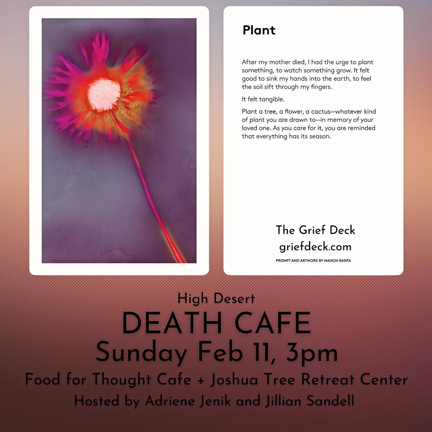 Join the High Desert community for the 
Death Cafe Sunday Feb 11, 3pm at 
Food for Thought Cafe @foodforthoughtcafejt 
Joshua Tree Retreat Center @jtretreatcenter 

A Death Cafe is candid conversation about the various aspects of death and dying.  Th