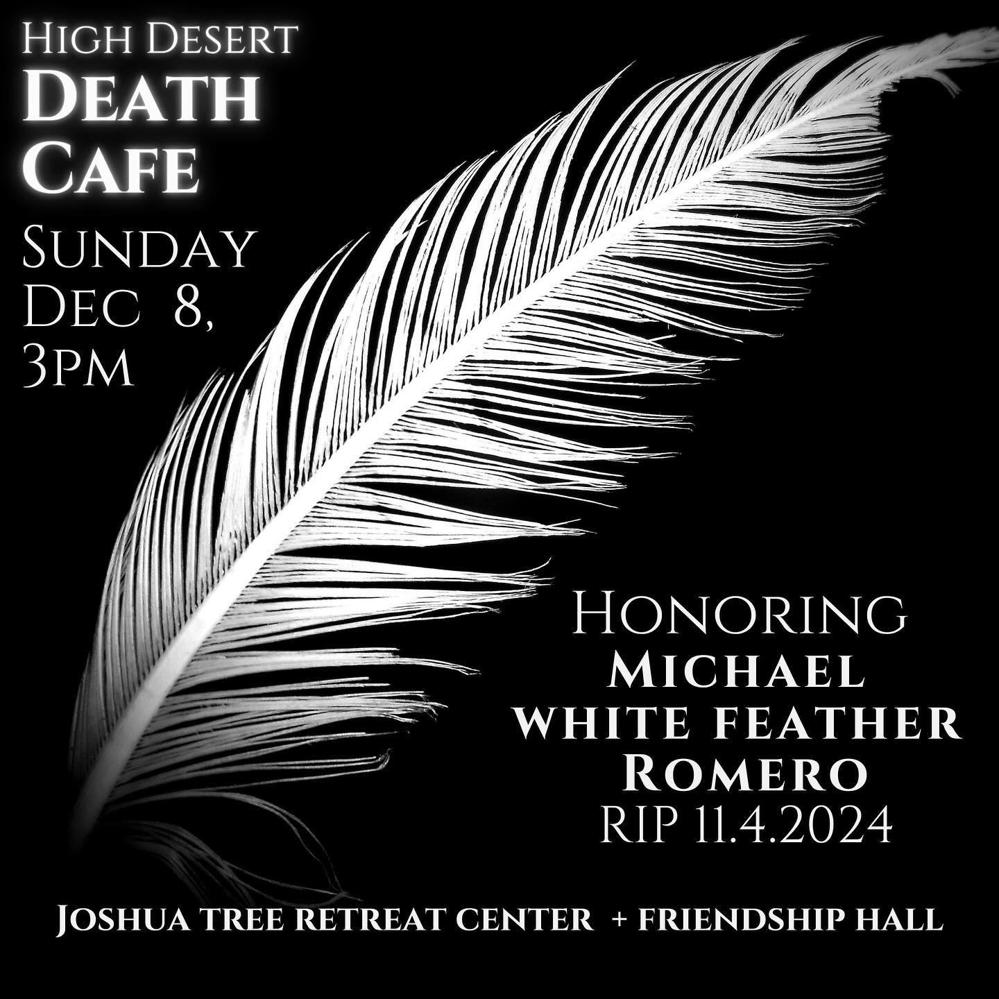 🕊 Honoring Michael White Feather Romero

Join us on Sunday, December 8th, 3pm at the Joshua Tree Retreat Center in Friendship Hall for a special gathering of the High Desert Death Cafe. This month, we come together to honor the life and passing of M