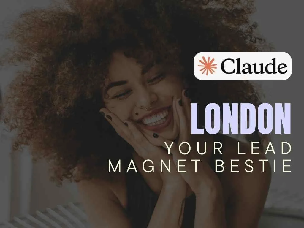 London - Your Lead Magnet Bestie - Claude
