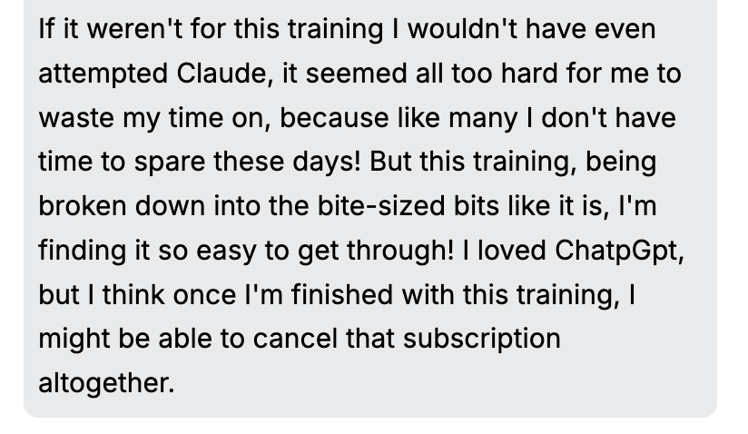 Testimonial screenshot: "If it weren't for this training I wouldn't have even attempted Claude, it seemed all too hard for me to waste my time on... being broken down into the bite-sized bits like it is, I'm finding it so easy to get through!"