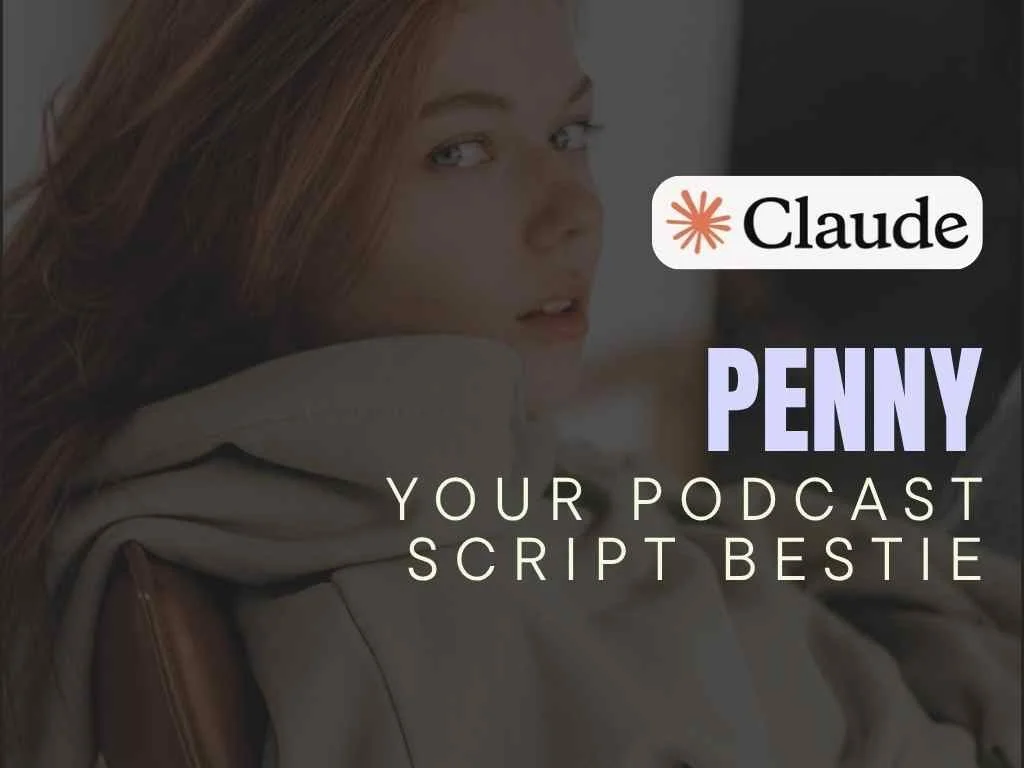 Penny - Your Podcast Script Bestie - Claude
