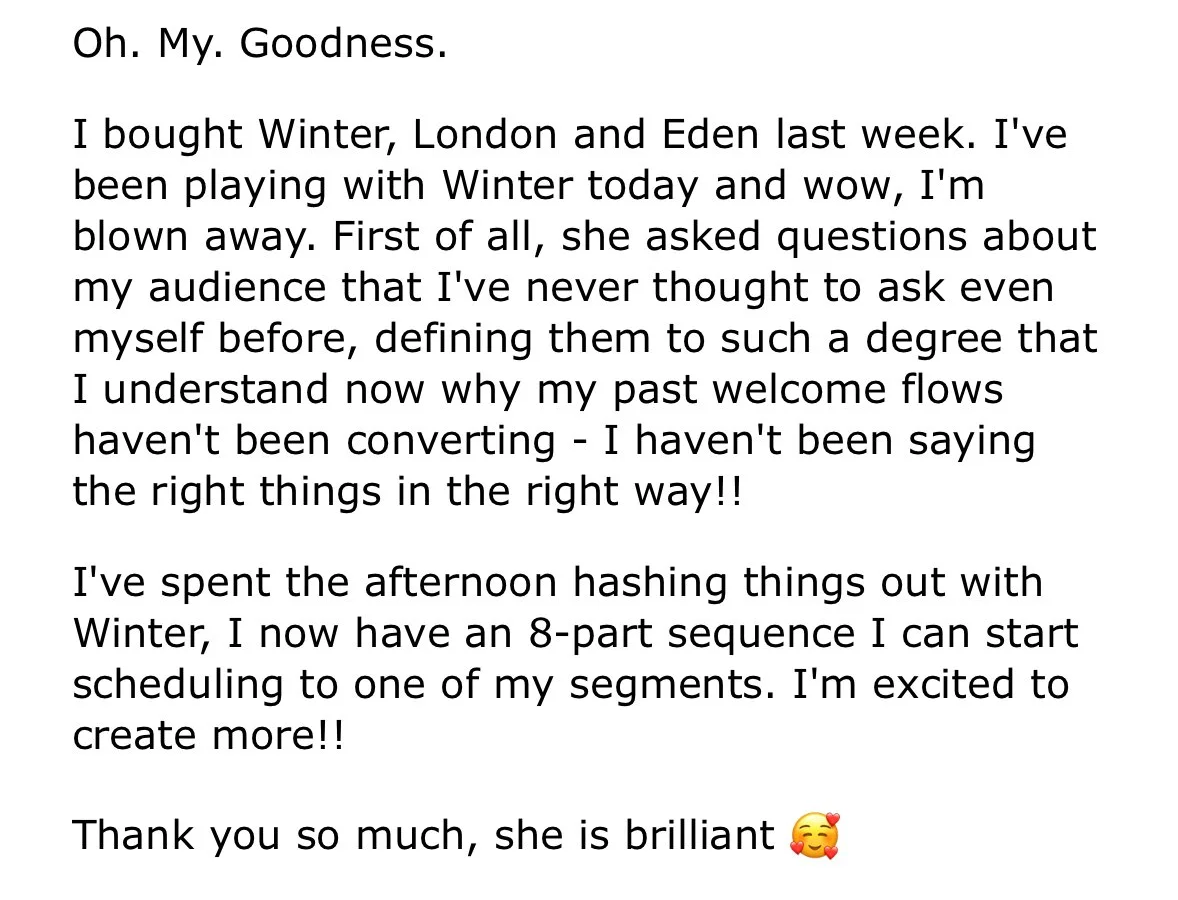 Testimonial screenshot: "I bought Winter, London and Eden last week... she asked questions about my audience that I've never thought to ask even myself before... I now have an 8-part sequence I can start scheduling to one of my segments."