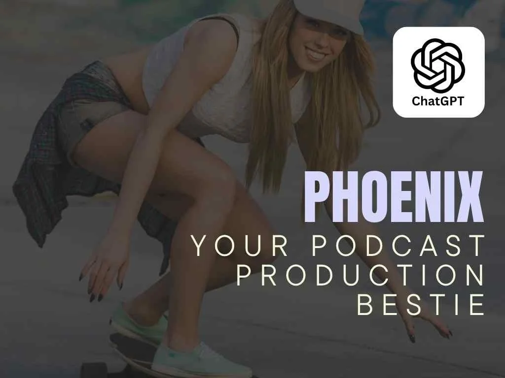 Phoenix - Your Podcast Production Bestie - ChatGPT