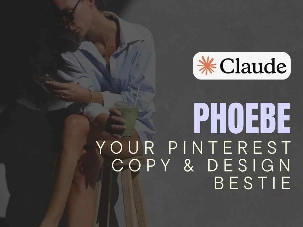 Phoebe - Your Pinterest Copy and Design Bestie - Claude