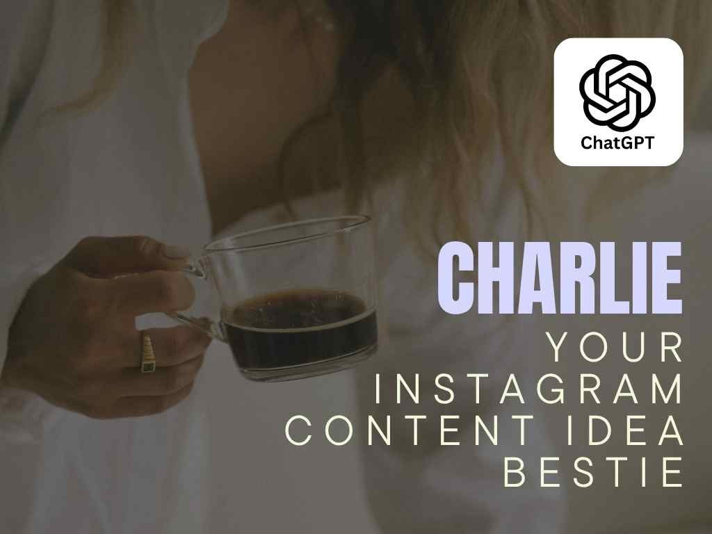 Charlie - Your Instagram Content Idea Bestie - ChatGPT