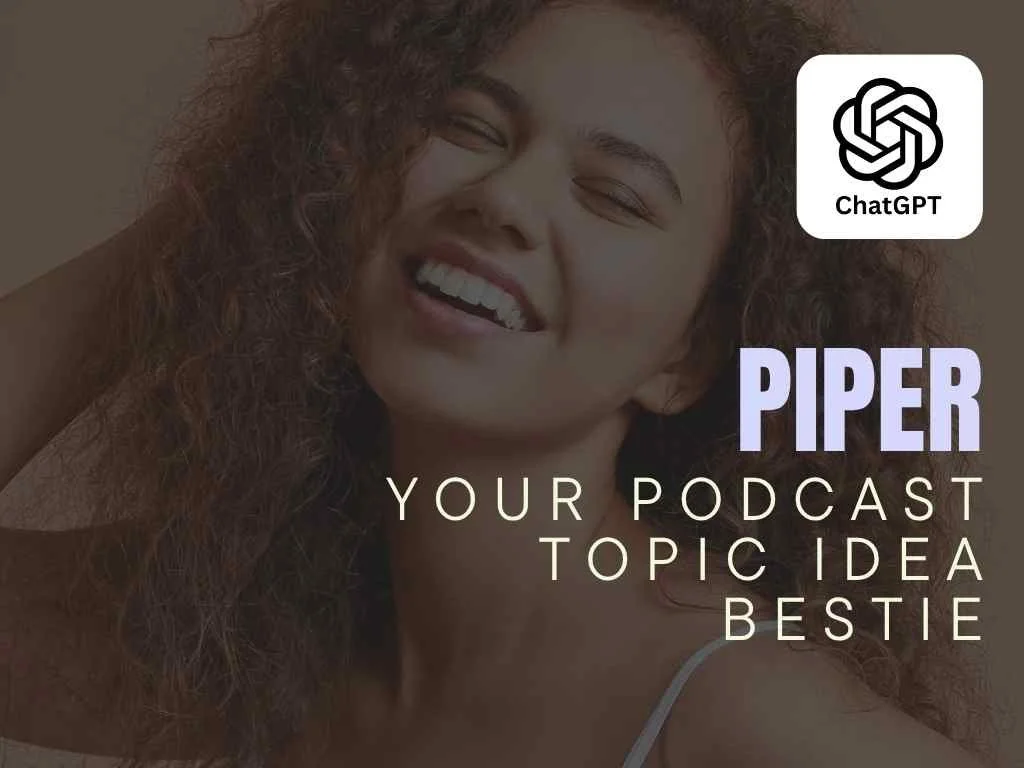 Piper - Your Podcast Topic Idea Bestie - ChatGPT