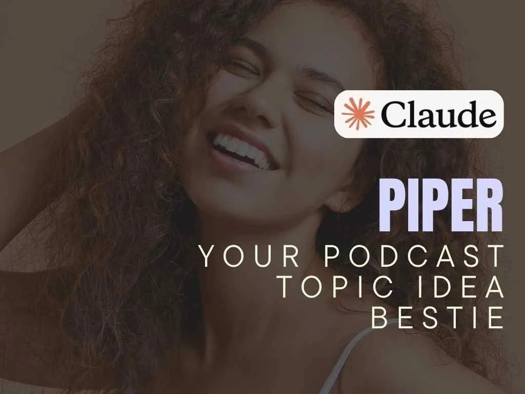 Piper - Your Podcast Topic Idea Bestie - Claude - Sherise Adkins