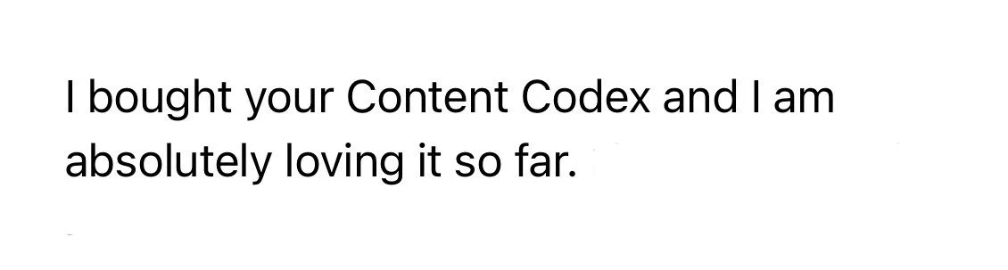Testimonial: "I bought your Content Codex and I am absolutely loving it so far."