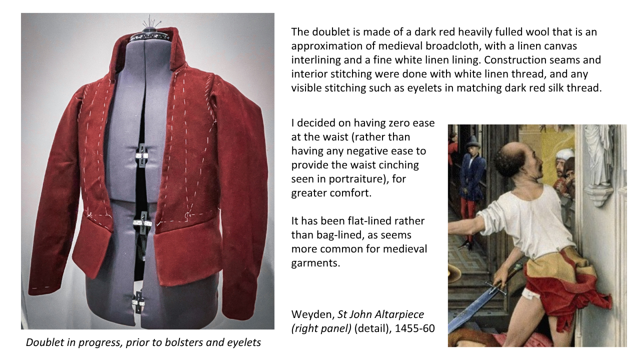 “The doublet is made of a dark red heavily fulled wool that is an approximation of medieval broadcloth, with a linen canvas interlining and a fine white linen lining. Construction seams and interior stitching were done with white linen thread, and a