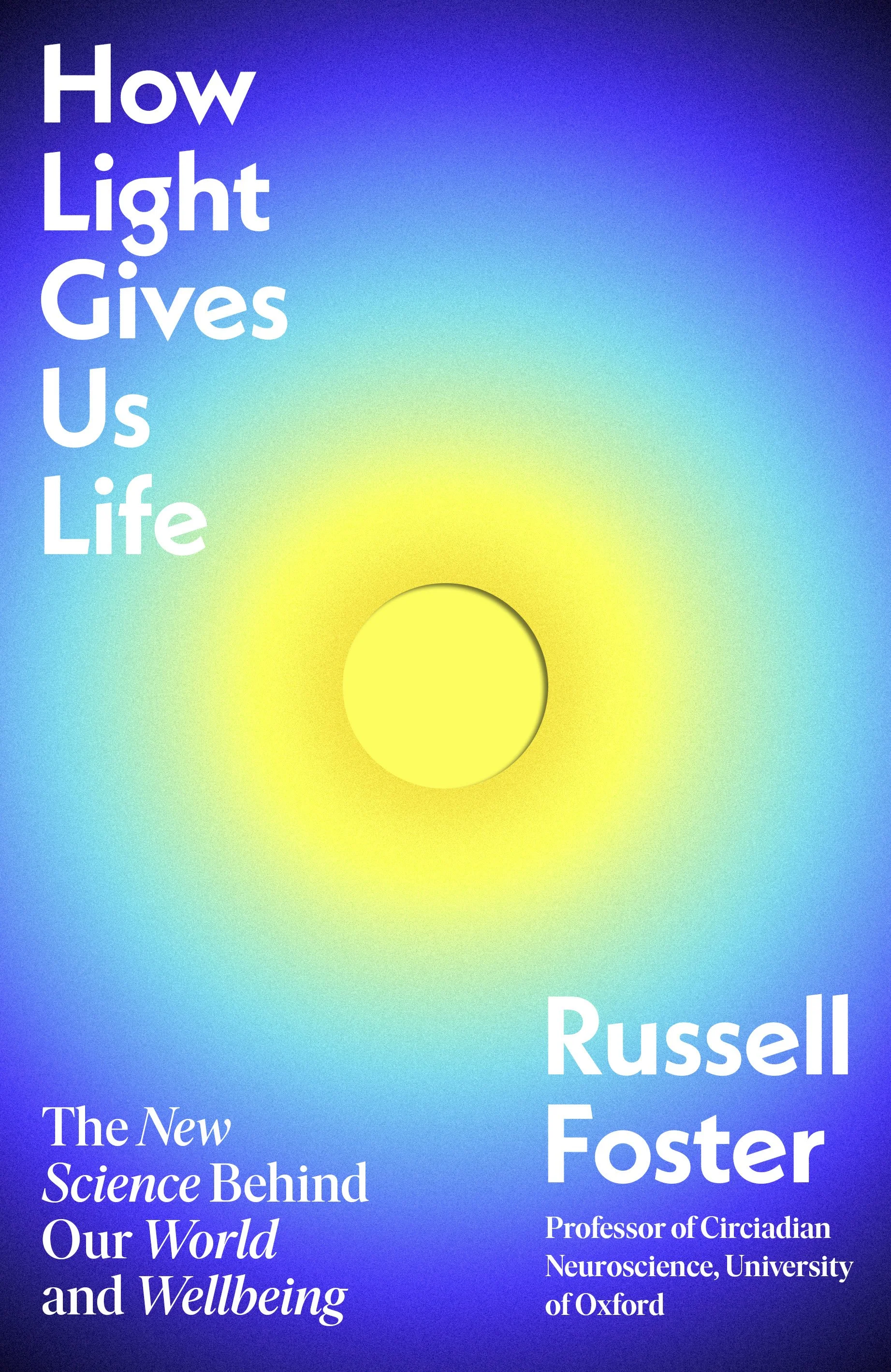 How Light Gives Us Life: The New Science Behind Our World and Wellbeing (Forthcoming from Viking, 2026)