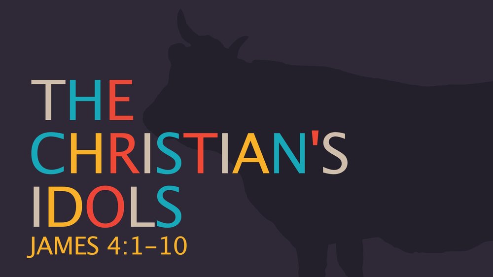 23.09.24a - James 4.1-10 - The Christian's Idols.jpg