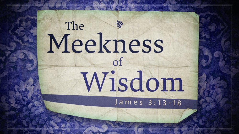 23.09.17a - James 3.13-18 - Meekness of Wisdom - Title.jpg