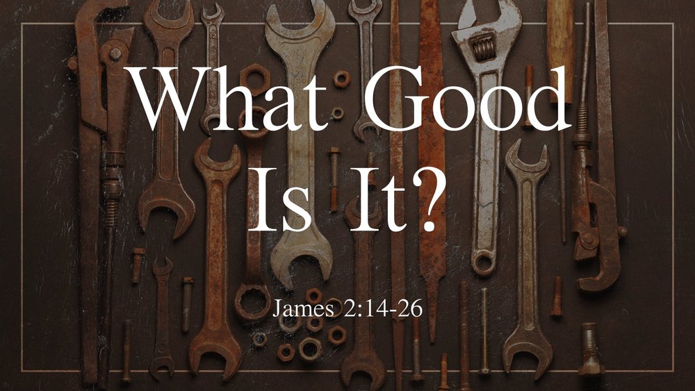 23.09.03a - James 2.14-26 - What Good Is It - Title.jpg
