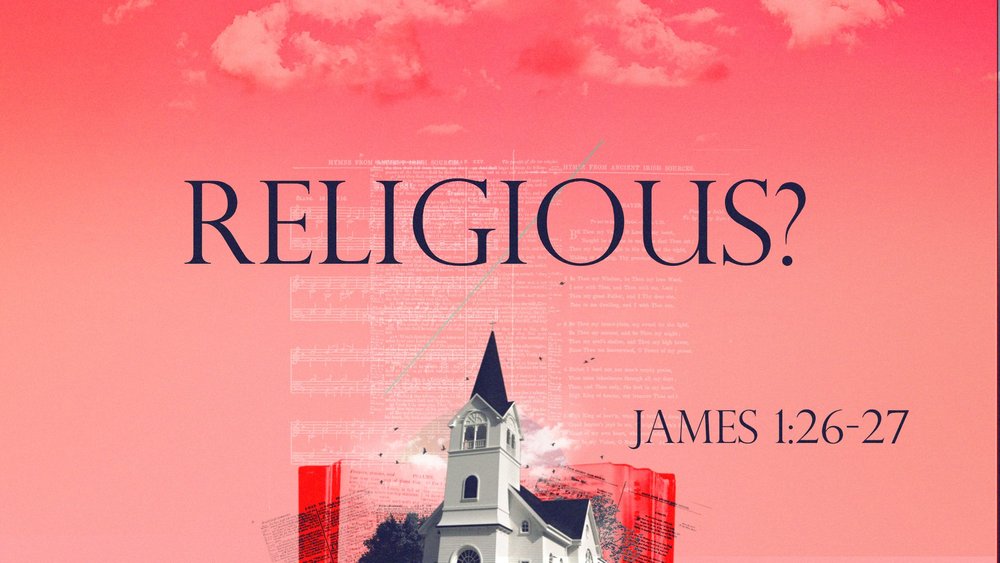 23.07.16a - James 1.26-27 - Religious - Title.jpg
