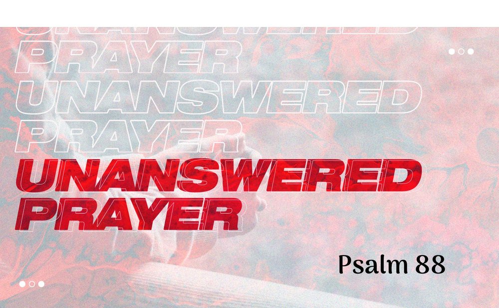 23.06.26a - Unanswered Prayer - Psalm 88 - Title.jpg