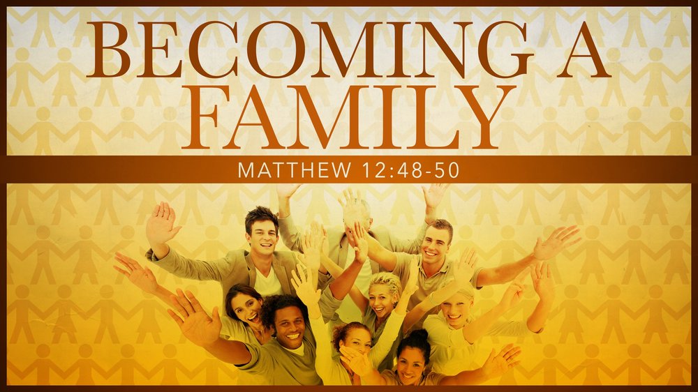 23.1.15A - Matthew 12.48-50 - Becoming A Family - Title.jpg