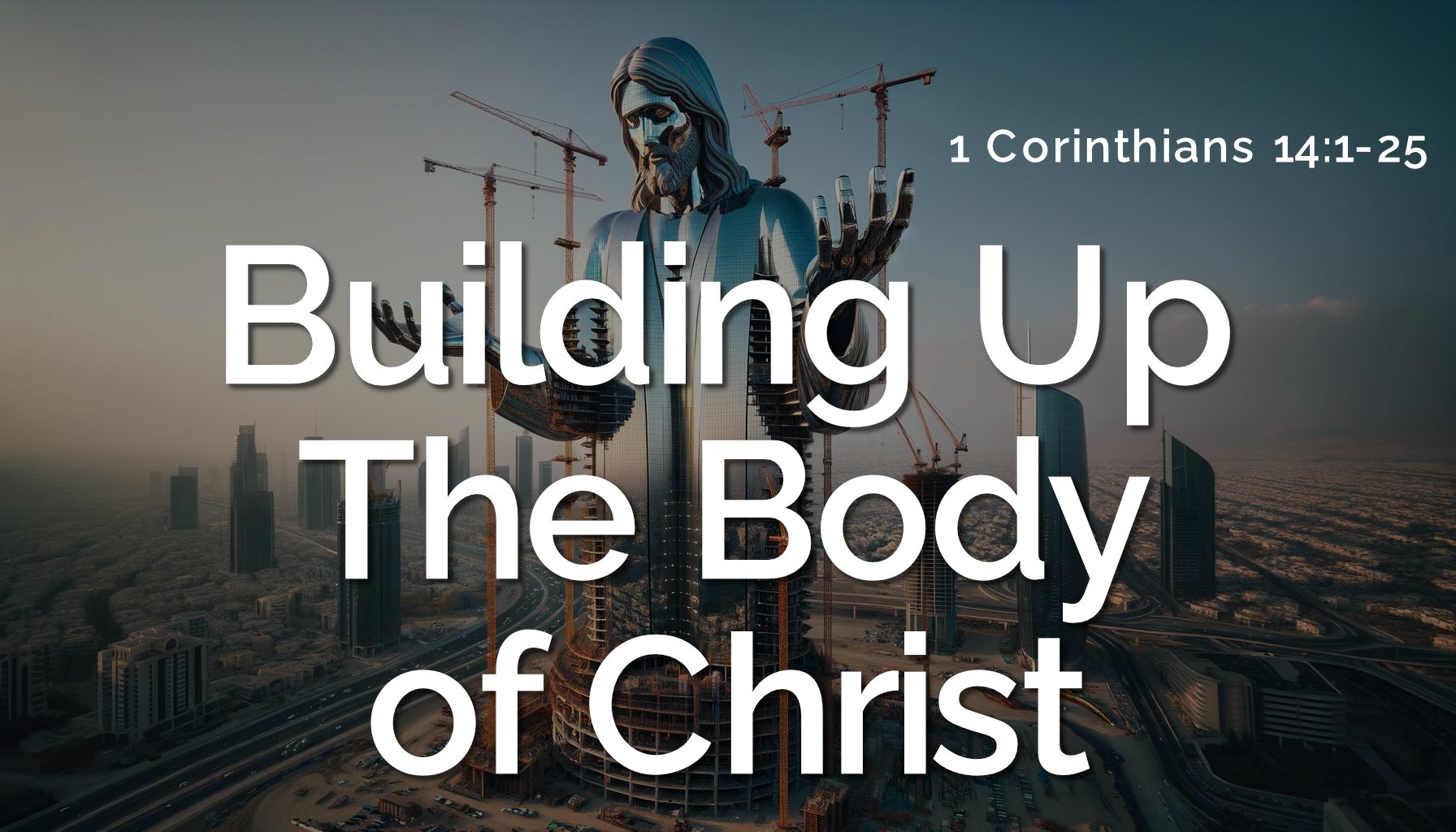 23.12.30a - 1 Corinthians 14.1-25 - Building Up The Body of Christ.jpg