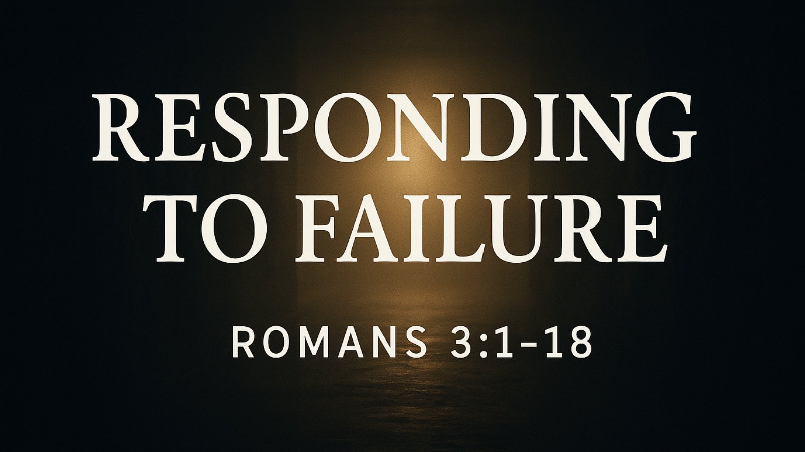 25.05.11a - Romans 3.1-18 - Responding To Failure - Title.jpg