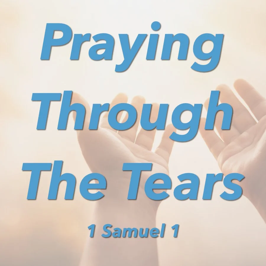 Praying Through Tears (1 Samuel 1-2)