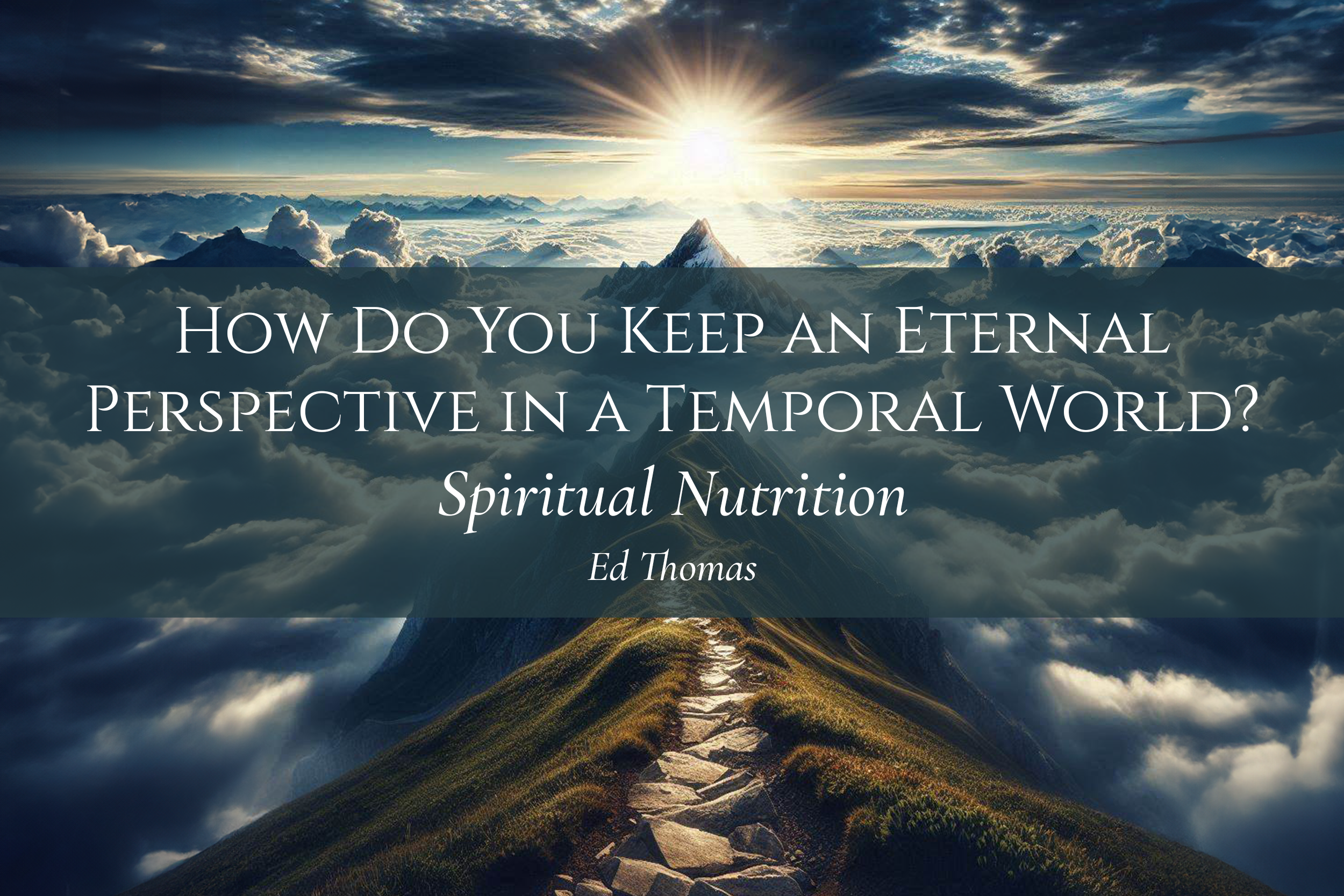 How Do You Keep an Eternal Perspective in a Temporal World?