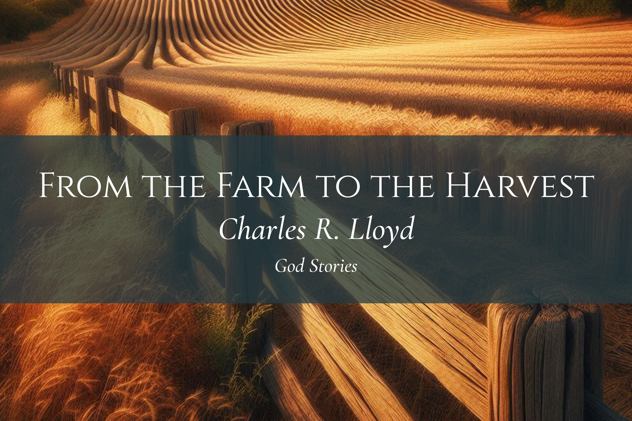 From the Farm to the Harvest– Charles R. Lloyd