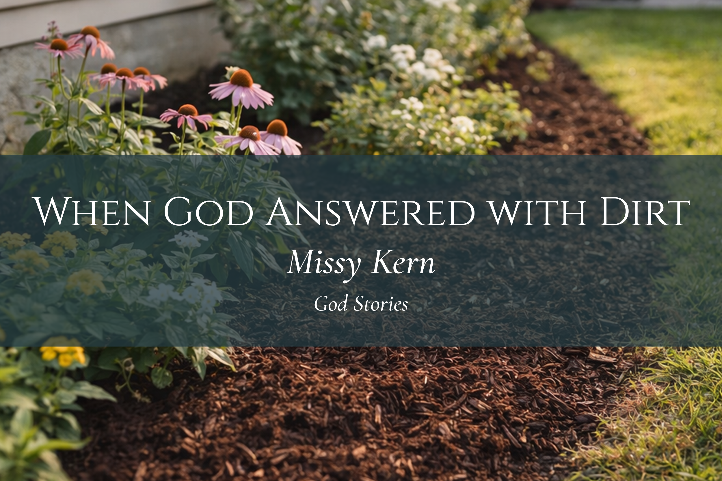 When God Answered with Dirt - Missy Kern