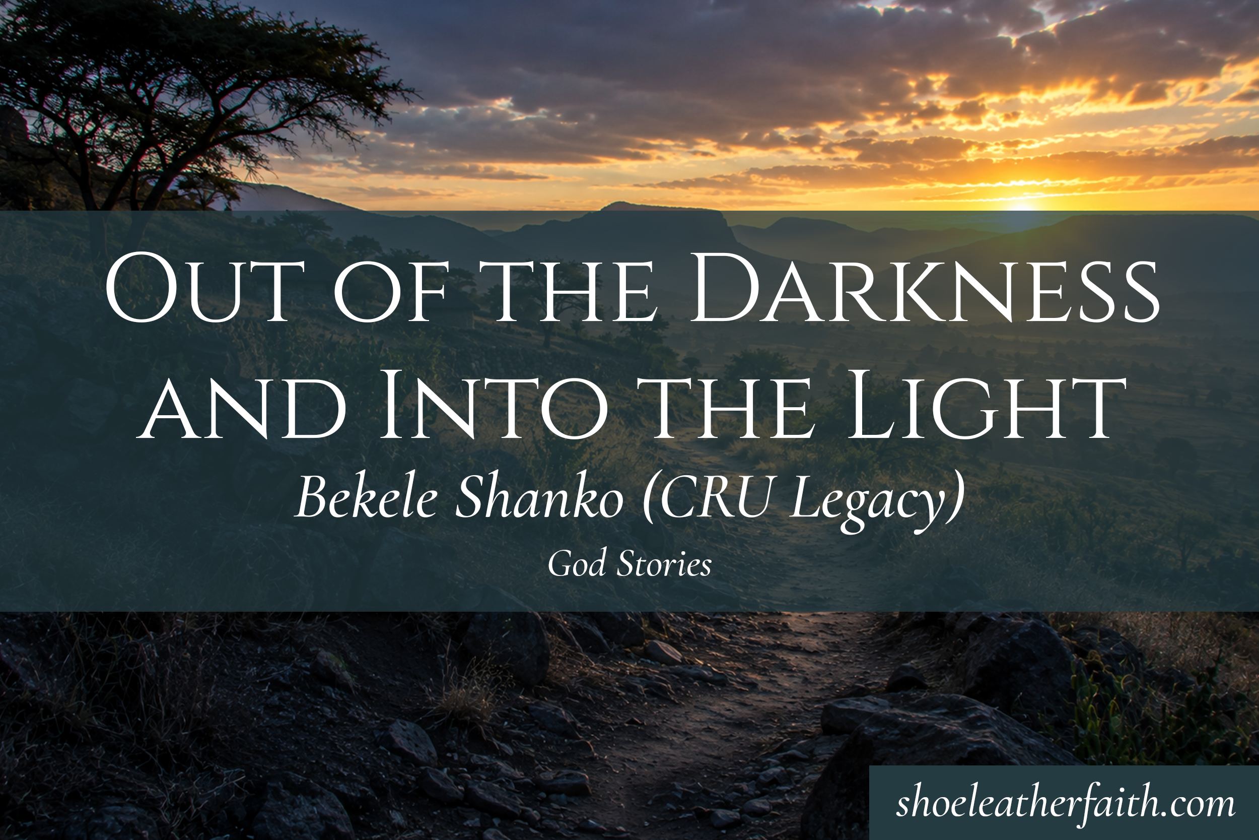 Out of the Darkness and Into the Light — Bekele Shanko (CRU Legacy)